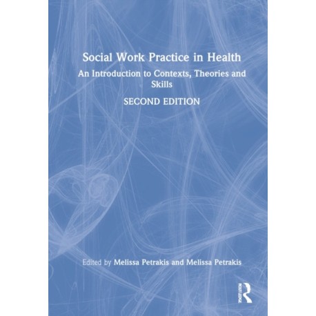 Social Work Practice in Health: An Introduction to Contexts, Theories and Skills