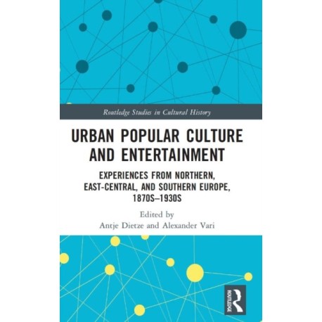 Urban Popular Culture and Entertainment: Experiences from Northern, East-Central, and Southern Europe, 1870s–1930s