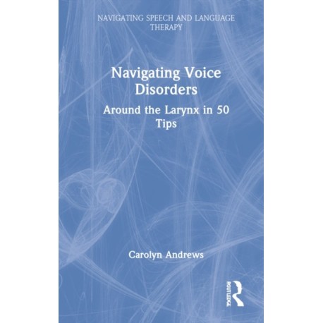Navigating Voice Disorders: Around the Larynx in 50 Tips