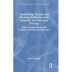 Unravelling Trauma and Weaving Resilience with Systemic and Narrative Therapy: Playful Collaborations with Children, Families and Networks