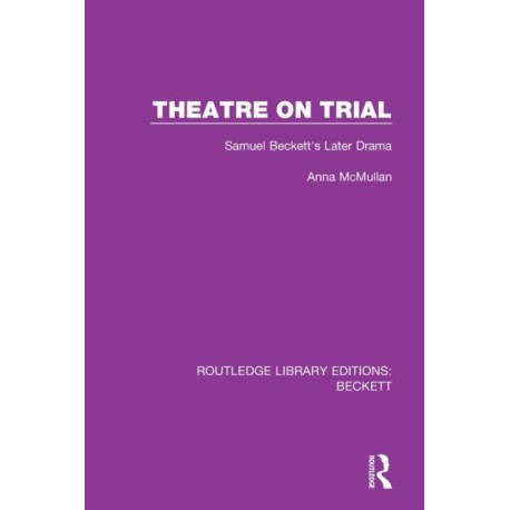 Theatre on Trial: Samuel Beckett's Later Drama