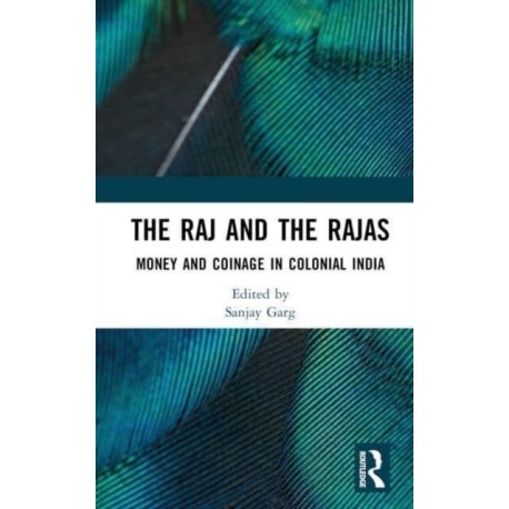 The Raj and the Rajas: Money and Coinage in Colonial India
