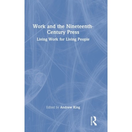Work and the Nineteenth-Century Press: Living Work for Living People