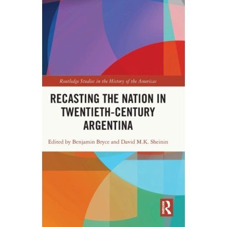 Recasting the Nation in Twentieth-Century Argentina
