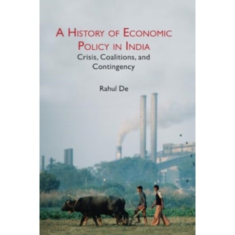 A History of Economic Policy in India: Crisis, Coalitions, and Contingency