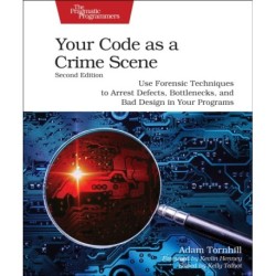 Your Code as a Crime Scene, Second Edition: Use Forensic Techniques to Arrest Defects, Bottlenecks, and Bad Design in Your Programs
