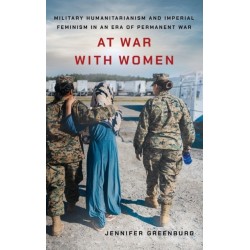 At War with Women: Military Humanitarianism and Imperial Feminism in an Era of Permanent War