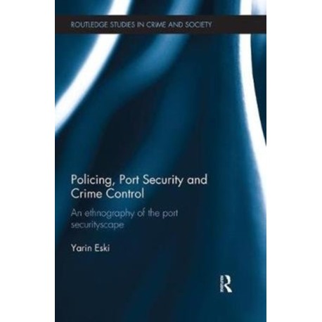 Policing, Port Security and Crime Control: An Ethnography of the Port Securityscape