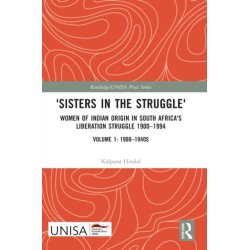 'Sisters in the Struggle': Women of Indian Origin in South Africa's Liberation Struggle 1900–1994 (VOLUME 1: 1900–1940s)