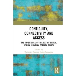 The Contiguity, Connectivity and Access: The Importance of the Bay of Bengal Region in Indian Foreign Policy
