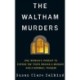 The Waltham Murders: One Woman’s Pursuit to Expose the Truth Behind a Murder and a National Tragedy