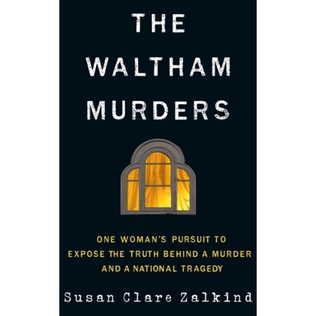 The Waltham Murders: One Woman’s Pursuit to Expose the Truth Behind a Murder and a National Tragedy