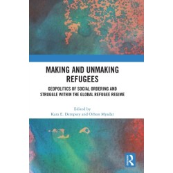 Making and Unmaking Refugees: Geopolitics of Social Ordering and Struggle within the Global Refugee Regime
