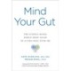 Mind Your Gut : The Science-Based, Whole-Body Guide to Living Well With IBS: The Science-Based, Whole-Body Guide to Living Well With IBS