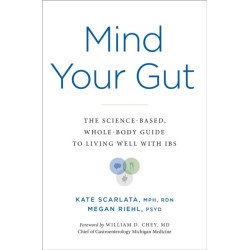Mind Your Gut : The Science-Based, Whole-Body Guide to Living Well With IBS: The Science-Based, Whole-Body Guide to Living Well With IBS
