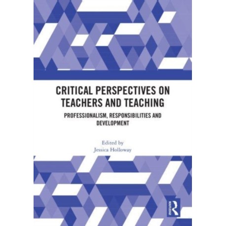 Critical Perspectives on Teachers and Teaching: Professionalism, Responsibilities and Development