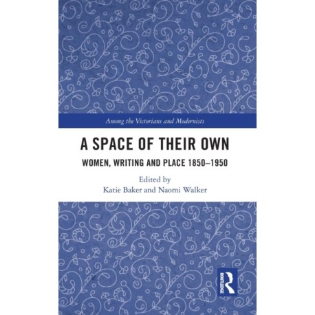 A Space of Their Own: Women, Writing and Place 1850-1950