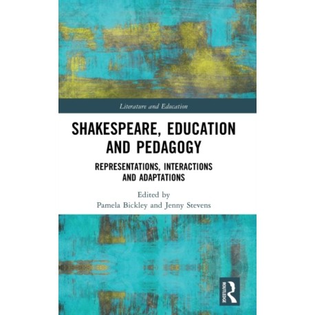 Shakespeare, Education and Pedagogy: Representations, Interactions and Adaptations