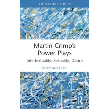 Martin Crimp’s Power Plays: Intertextuality, Sexuality, Desire