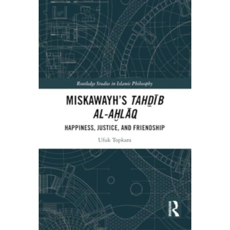 Miskawayh's Tahdib al-ahlaq: Happiness, Justice and Friendship