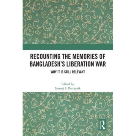 Recounting the Memories of Bangladesh’s Liberation War: Why It Is Still Relevant