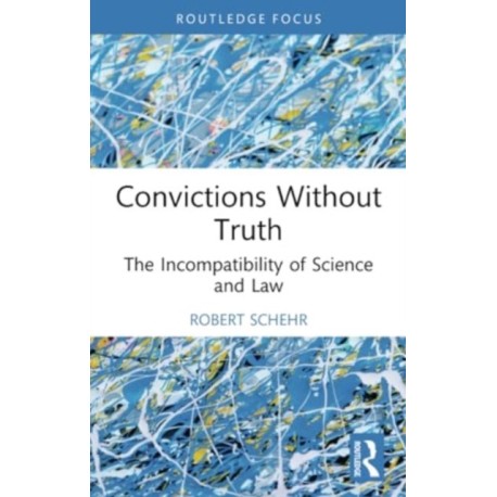 Convictions Without Truth: The Incompatibility of Science and Law