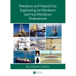 Petroleum and Natural Gas Engineering for Petroleum and Non-Petroleum Professionals