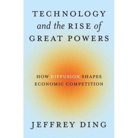 Technology and the Rise of Great Powers: How Diffusion Shapes Economic Competition