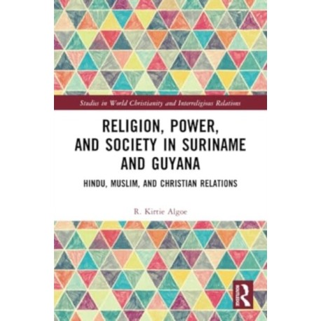 Religion, Power, and Society in Suriname and Guyana: Hindu, Muslim, and Christian Relations