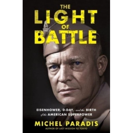 The Light of Battle: Eisenhower, D-Day, and the Birth of the American Superpower