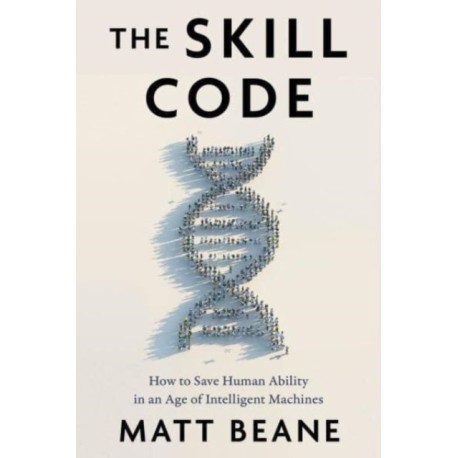 The Skill Code: How to Save Human Ability in an Age of Intelligent Machines