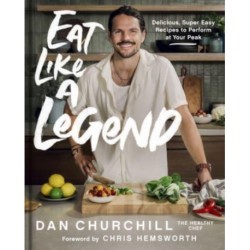 Eat Like a Legend: Delicious, Super Easy Recipes to Perform at Your Peak
