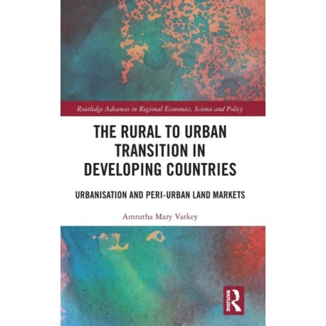 The Rural to Urban Transition in Developing Countries: Urbanisation and Peri-Urban Land Markets