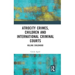 Atrocity Crimes, Children and International Criminal Courts: Killing Childhood