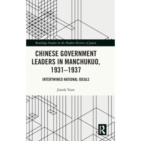 Chinese Government Leaders in Manchukuo, 1931-1937: Intertwined National Ideals