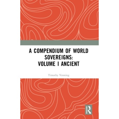 A Compendium of World Sovereigns: Volume I Ancient