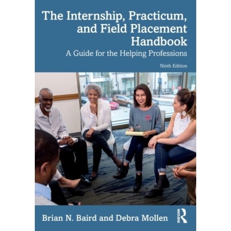 The Internship, Practicum, and Field Placement Handbook: A Guide for the Helping Professions