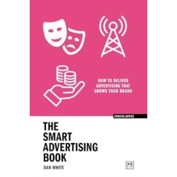 The Smart Advertising Book: How to deliver advertising that grows your brand