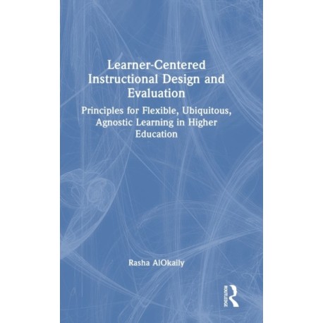 Learner-Centered Instructional Design and Evaluation: Principles for Flexible, Ubiquitous, Agnostic Learning in Higher Education