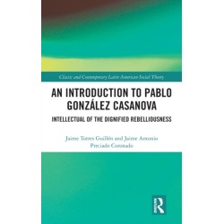 An Introduction to Pablo Gonzalez Casanova: Intellectual of the Dignified Rebelliousness