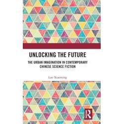 Unlocking the Future: The Urban Imagination in Contemporary Chinese Science Fiction