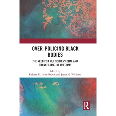 Over-Policing Black Bodies: The Need for Multidimensional and Transformative Reforms