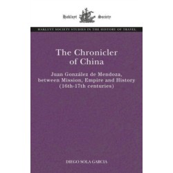 The Chronicler of China: Juan Gonzalez de Mendoza, between Mission, Empire and History (Sixteenth- to Seventeenth Centuries)