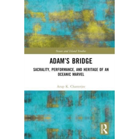 Adam’s Bridge: Sacrality, Performance, and Heritage of an Oceanic Marvel