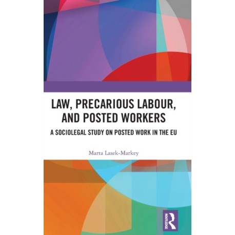 Law, Precarious Labour and Posted Workers: A Sociolegal Study on Posted Work in the EU