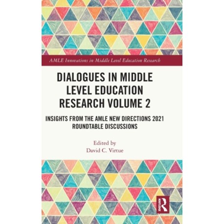 Dialogues in Middle Level Education Research Volume 2: Insights from the AMLE New Directions 2021 Roundtable Discussions
