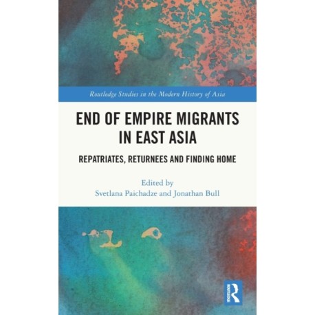 End of Empire Migrants in East Asia: Repatriates, Returnees and Finding Home