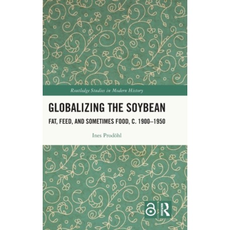Globalizing the Soybean: Fat, Feed, and Sometimes Food, c. 1900–1950