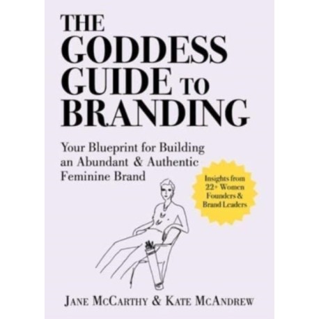 The Goddess Guide to Branding: Your Blueprint for Building an Abundant & Authentic Feminine Brand