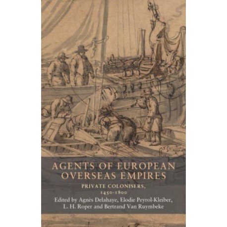 Agents of European Overseas Empires: Private Colonisers, 1450-1800